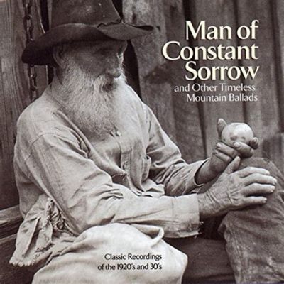  Man of Constant Sorrow; An Appalachian Ballad that Echoes through Generations